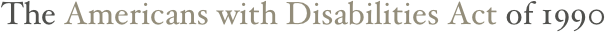 The Americans with Disabilities Act of 1990